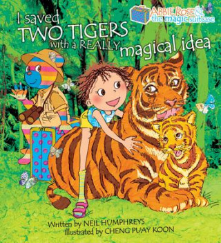 Carte Abbie Rose and the Magic Suitcase: I Saved Two Tigers With a Really Magical Idea Neil Humphreys
