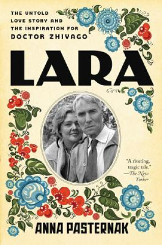 Könyv Lara: The Untold Love Story and the Inspiration for Doctor Zhivago Anna Pasternak