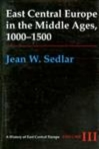 Kniha East Central Europe in the Middle Ages, 1000-1500 Jean W. Sedlar