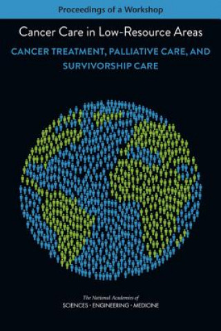 Buch Cancer Care in Low-Resource Areas: Cancer Treatment, Palliative Care, and Survivorship Care: Proceedings of a Workshop National Academies of Sciences Engineeri