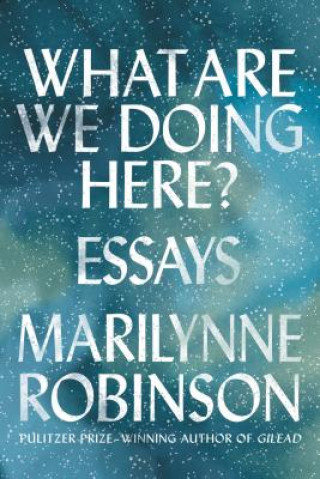 Carte WHAT ARE WE DOING HERE Marilynne Robinson