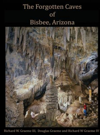 Könyv Forgotten Caves of Bisbee, Arizona Richard William Graeme III