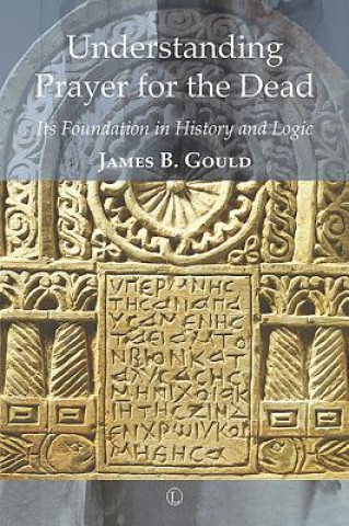 Książka Understanding Prayer for the Dead James B. Gould