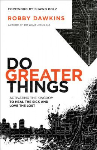 Libro Do Greater Things - Activating the Kingdom to Heal the Sick and Love the Lost Robby Dawkins