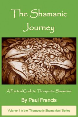 Kniha Shamanic Journey: A Practical Guide to Therapeutic Shamanism Paul Francis
