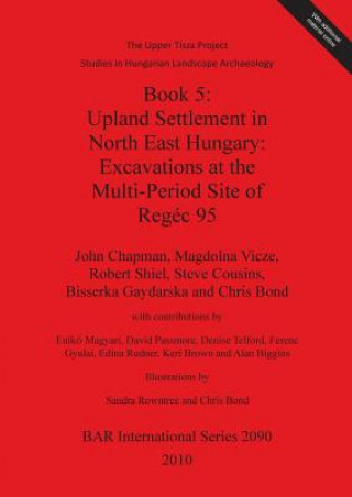Book Upper Tisza Project. Studies in Hungarian Landscape Archaeology. Book 5: Upland Settlement in North East Hungary: Excavations at the Multi-Period Site John Chapman