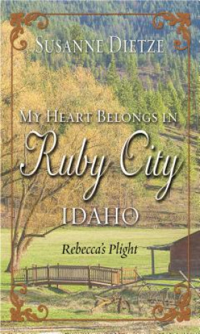 Carte My Heart Belongs in Ruby City, Idaho: Rebecca's Plight Susanne Dietze