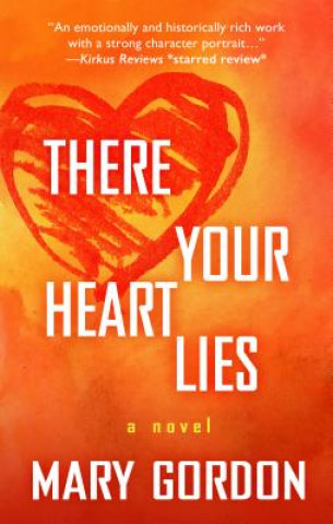 Книга There Your Heart Lies Mary Gordon