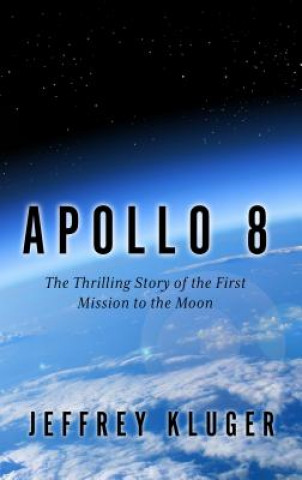 Kniha Apollo 8: The Thrilling Story of the First Mission to the Moon Jeffrey Kluger