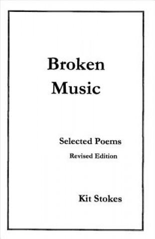 Knjiga Broken Music: Selected Poems, Revised Edition Kit Stokes