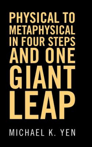 Książka Physical to Metaphysical in Four Steps and One Giant Leap Michael K. Yen