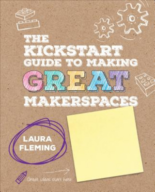 Kniha Kickstart Guide to Making GREAT Makerspaces Laura Fleming