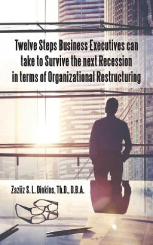 Książka Twelve Steps Business Executives can take to Survive the next Recession in terms of Organizational Restructuring Th D. D. B. a. Dinkins