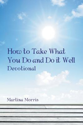 Kniha How to Take What You Do and Do it Well Martina Morris