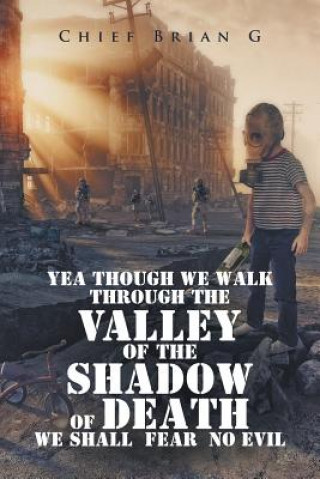 Buch Yea Though We Walk Through the Valley of the Shadow of Death We Shall Fear No Evil Chief Brian G.