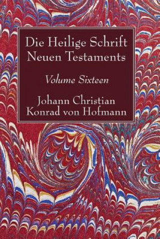 Kniha Die Heilige Schrift Neuen Testaments, Volume Sixteen Johann Christian Konrad von Hofmann