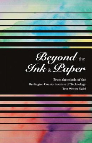 Knjiga Beyond the Ink and Paper: Volume 1 Bcit Medford Teen Writers Guild