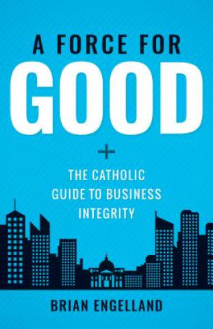 Livro Force for Good: The Catholic Guide to Business Integrity Brian Engelland