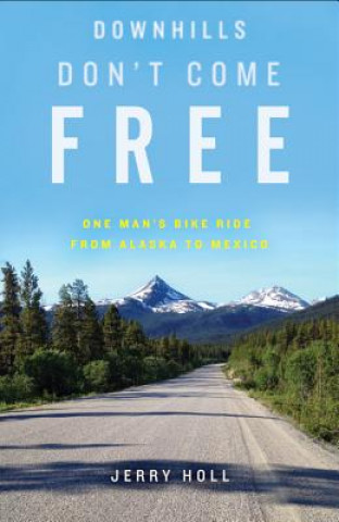 Libro Downhills Don't Come Free: One Man's Bike Ride from Alaska to Mexico Jerry Holl