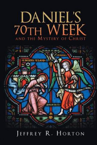 Könyv Daniel's 70th Week and the Mystery of Christ Jeffrey R. Horton