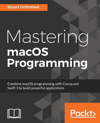 Kniha Mastering macOS Programming Stuart Grimshaw