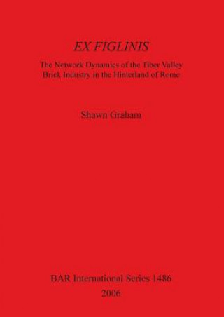 Book Ex Figlinis: The Network Dynamics of the Tiber Valley Brick Industry in the Hinterland of Rome Shawn Graham