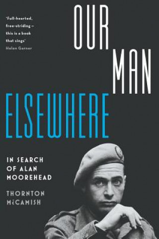 Kniha Our Man Elsewhere: In Search Of Alan Moorehead Thornton McCamish