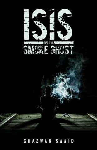 Libro ISIS and the Smoke Ghost Ghazwan Saaid