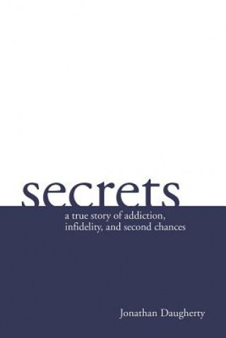 Könyv Secrets: A Story of Addiction, Infidelity, and Second Chances Jonathan Daugherty