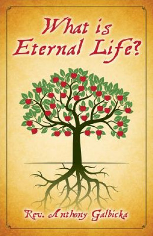 Kniha What Is Eternal Life? Anthony Galbicka