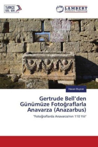 Carte Gertrude Bell'den Günümüze Fotograflarla Anavarza (Anazarbus) Hasan Buyruk