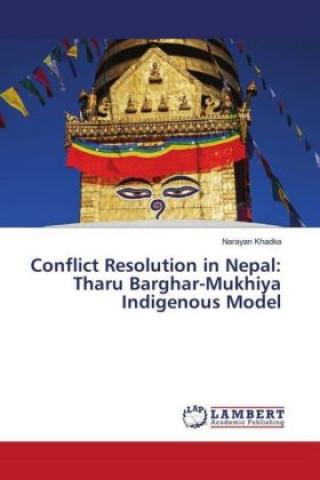Kniha Conflict Resolution in Nepal: Tharu Barghar-Mukhiya Indigenous Model Narayan Khadka