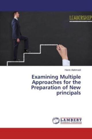 Книга Examining Multiple Approaches for the Preparation of New principals Hanin Alahmadi