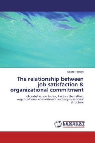 Knjiga The relationship between job satisfaction & organizational commitment Atsede Tesfaye