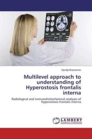 Carte Multilevel approach to understanding of Hyperostosis frontalis interna Djurdja Bracanovic