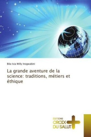 Knjiga La grande aventure de la science: traditions, métiers et éthique Bila-Isia Willy Inogwabini