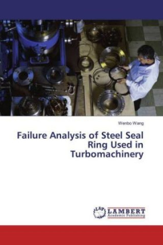 Könyv Failure Analysis of Steel Seal Ring Used in Turbomachinery Wenbo Wang