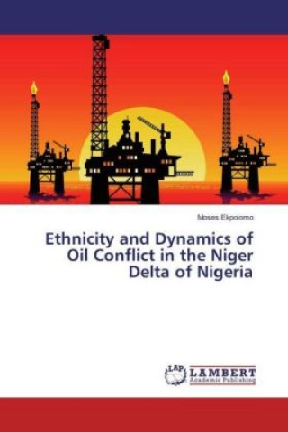 Knjiga Ethnicity and Dynamics of Oil Conflict in the Niger Delta of Nigeria Moses Ekpolomo