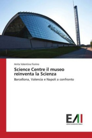 Βιβλίο Science Centre il museo reinventa la Scienza Anita Valentina Fiorino