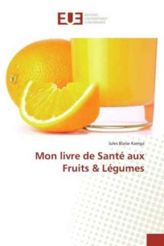 Könyv Mon livre de Santé aux Fruits & Légumes Jules Blaise Kamga