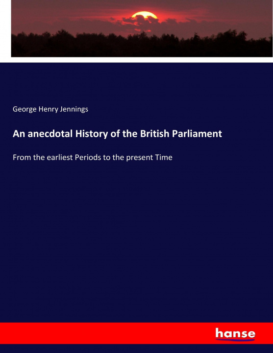 Kniha anecdotal History of the British Parliament George Henry Jennings