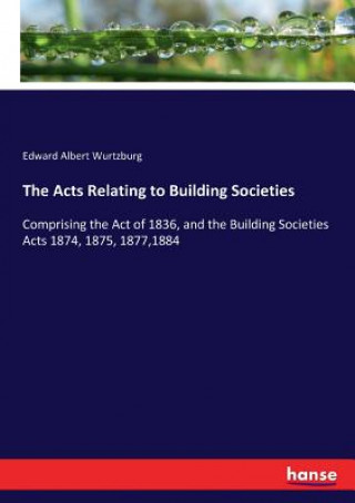 Könyv Acts Relating to Building Societies Wurtzburg Edward Albert Wurtzburg
