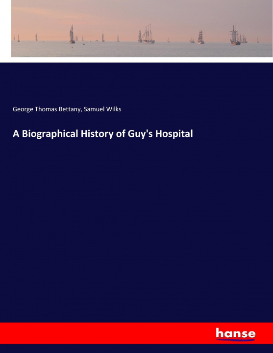 Книга Biographical History of Guy's Hospital George Thomas Bettany