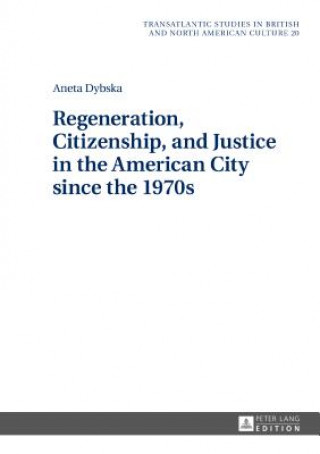 Kniha Regeneration, Citizenship, and Justice in the American City since the 1970s Aneta Dybska