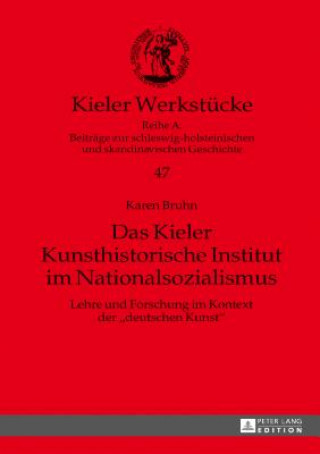 Kniha Das Kieler Kunsthistorische Institut Im Nationalsozialismus Karen Bruhn