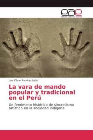 Kniha La vara de mando popular y tradicional en el Perú Luis César Ramírez León