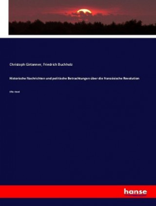 Kniha Historische Nachrichten und politische Betrachtungen über die französische Revolution Christoph Girtanner