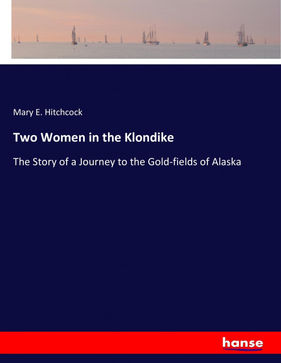 Knjiga Two Women in the Klondike Mary E. Hitchcock