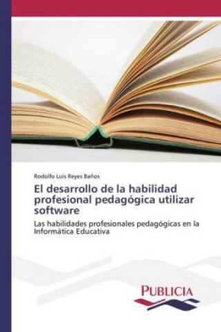 Könyv El desarrollo de la habilidad profesional pedagógica utilizar software Rodolfo Luis Reyes Baños