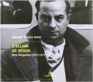 Kniha A ollada do desexo : obra fotográfica, 1933-1973 Eduardo Blanco-Amor